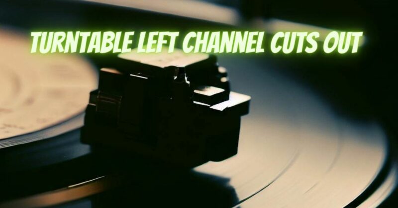 Turntable left channel cuts out