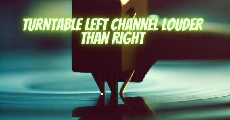 Turntable left channel louder than right