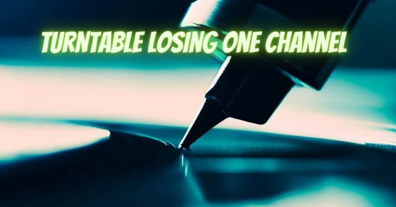 Turntable losing one channel