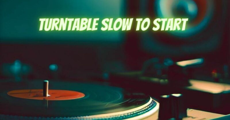 Turntable slow to start