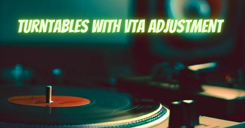 Turntables with VTA adjustment