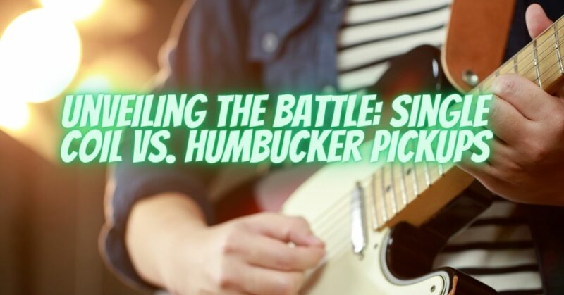 Unveiling the Battle: Single Coil vs. Humbucker Pickups