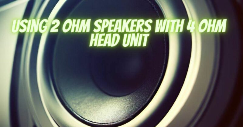 3 ohm speakers 4 ohm head unit