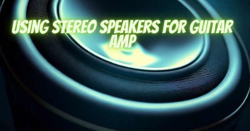 Using stereo speakers for guitar amp