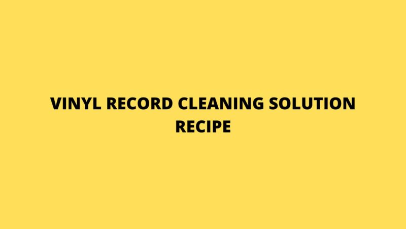 Vinyl record cleaning solution recipe