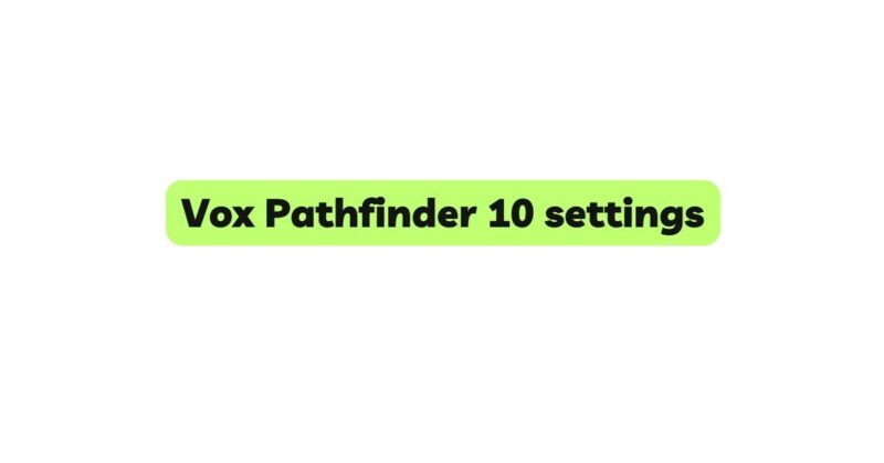 Vox Pathfinder 10 settings