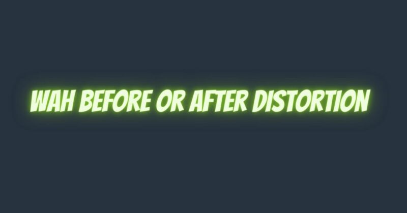 Wah before or after distortion