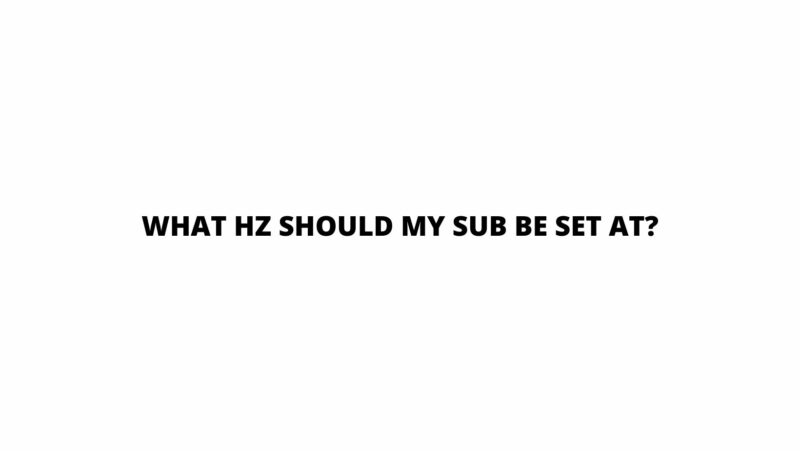 What Hz should my sub be set at?