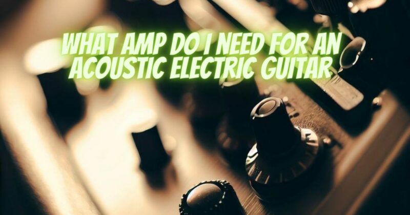 What amp do I need for an acoustic electric guitar