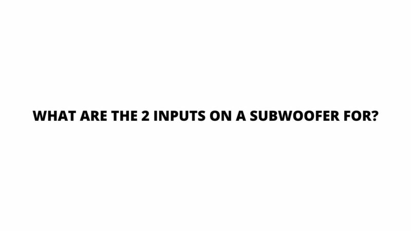 What are the 2 inputs on a subwoofer for?