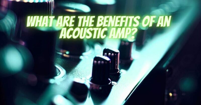 What are the benefits of an acoustic amp?