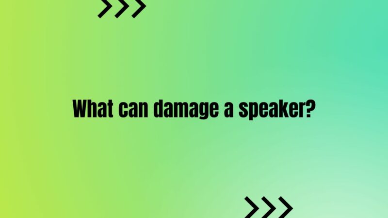 What can damage a speaker?