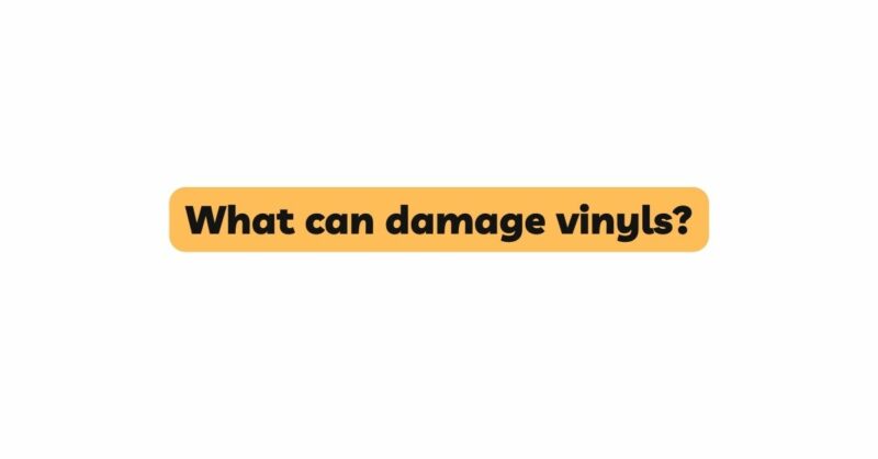 What can damage vinyls?