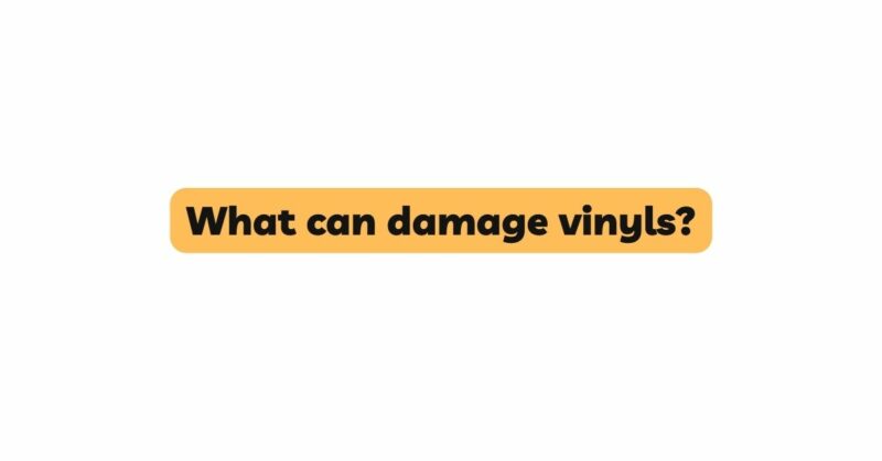 What can damage vinyls?
