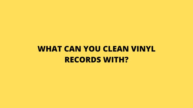 What can you clean vinyl records with?