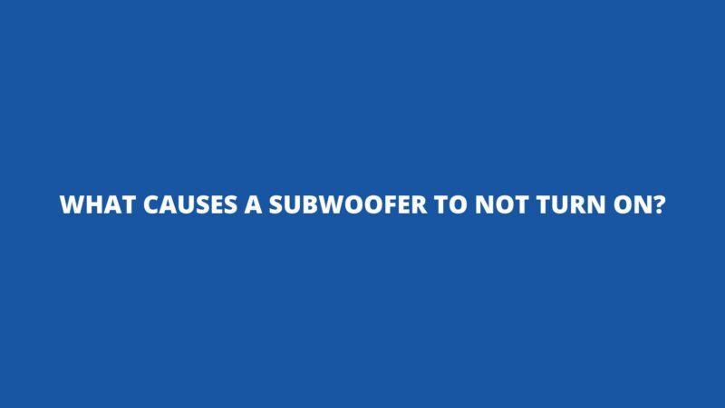 What causes a subwoofer to not turn on?