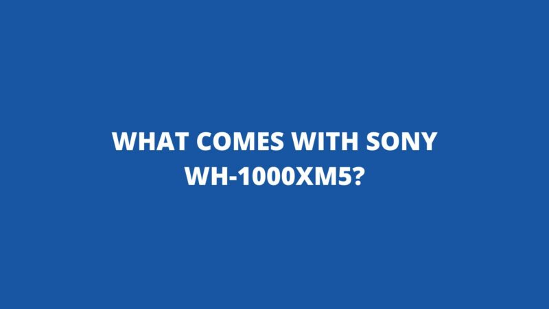 What comes with Sony WH-1000XM5?