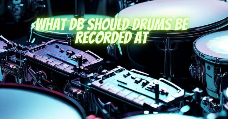What dB should drums be recorded at