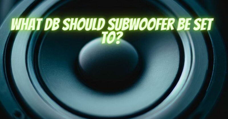 What dB should subwoofer be set to?