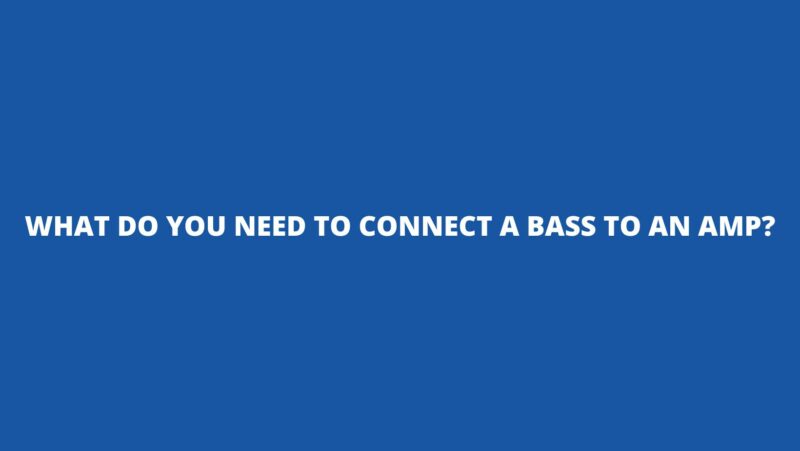 What do you need to connect a bass to an amp?