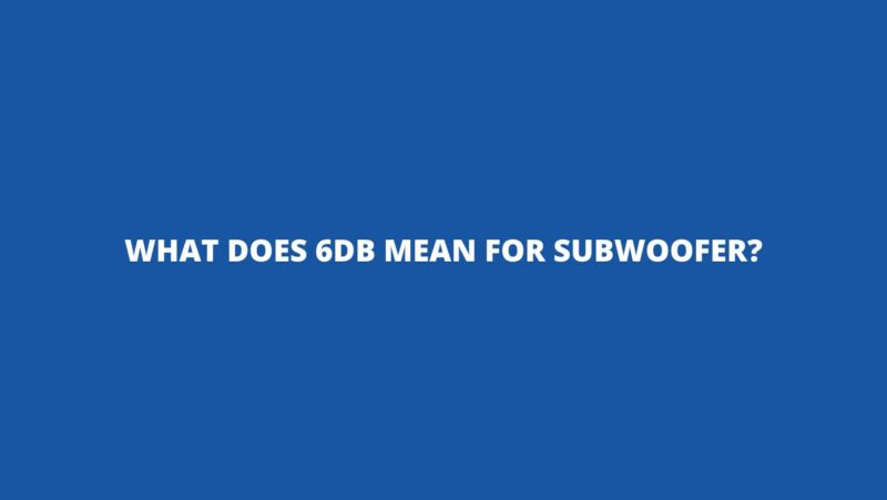 What does 6dB mean for subwoofer?
