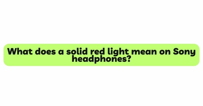 What does a solid red light mean on Sony headphones?