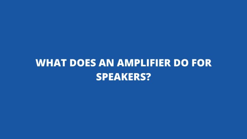 What does an amplifier do for speakers?