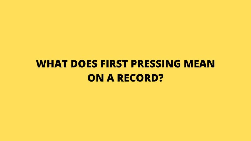 What does first pressing mean on a record?