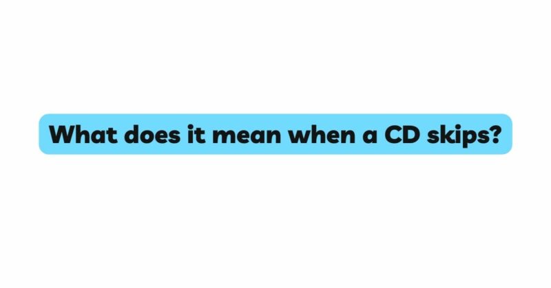 What does it mean when a CD skips?