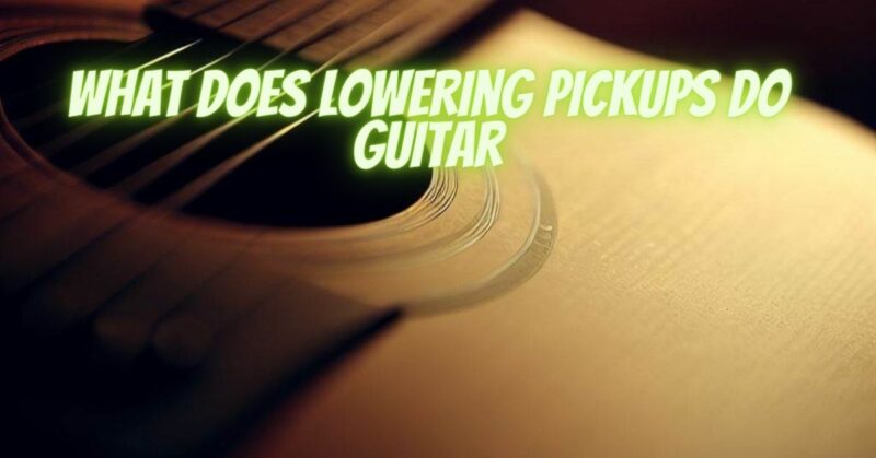 What does lowering pickups do guitar