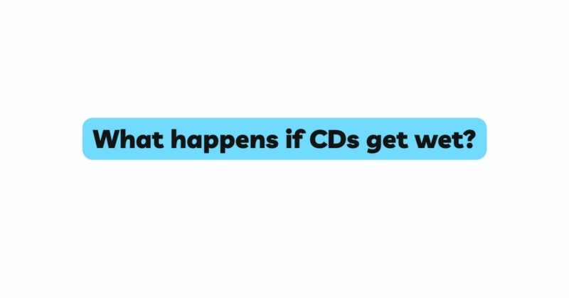 What happens if CDs get wet?