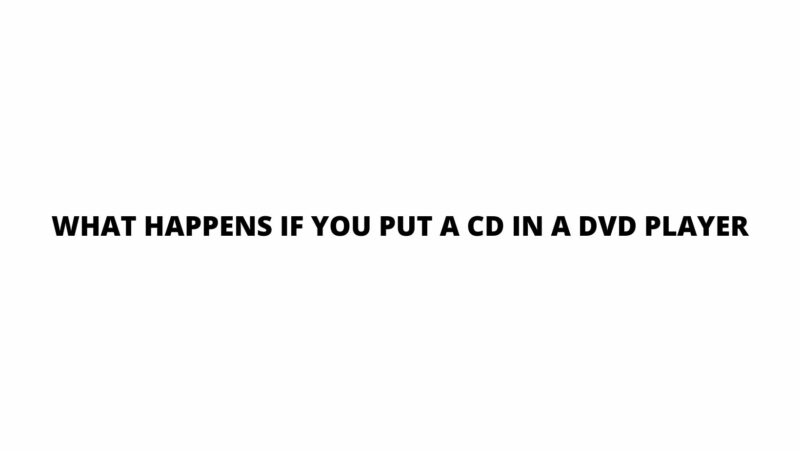 What happens if you put a CD in a DVD player