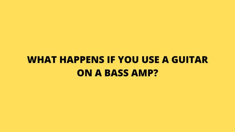 What happens if you use a guitar on a bass amp?
