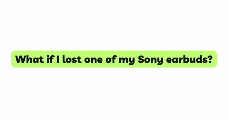 What if I lost one of my Sony earbuds?