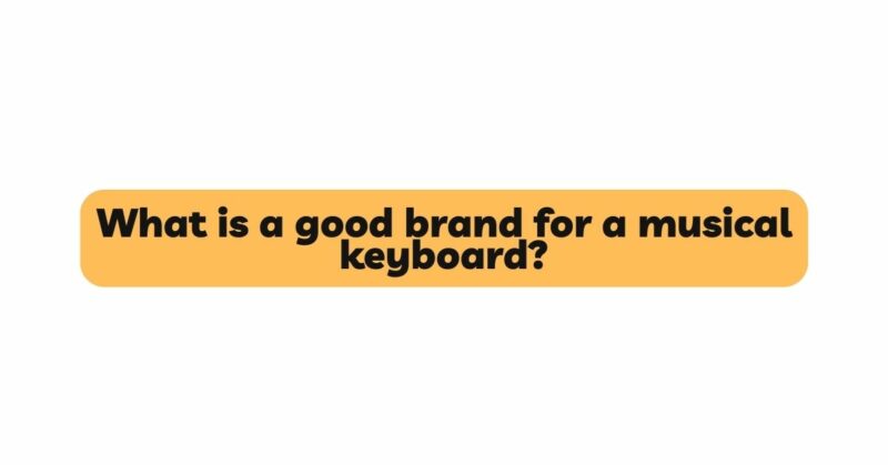 What is a good brand for a musical keyboard?