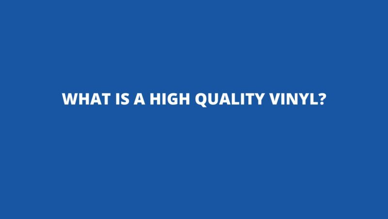 What is a high quality vinyl?