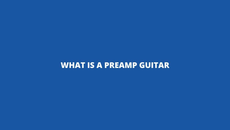 What is a preamp guitar