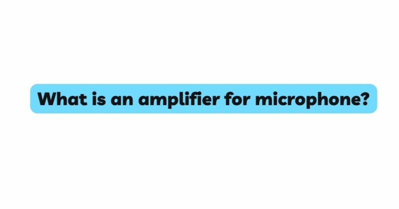What is an amplifier for microphone?