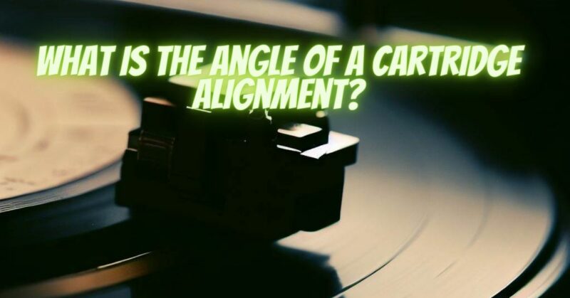 What is the angle of a cartridge alignment?