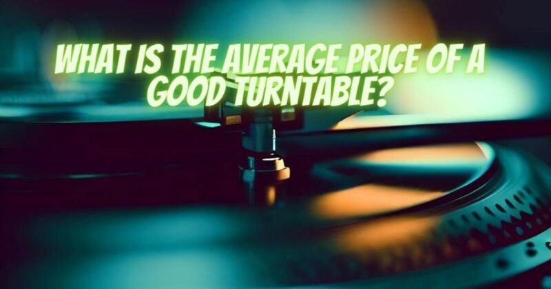 What is the average price of a good turntable?