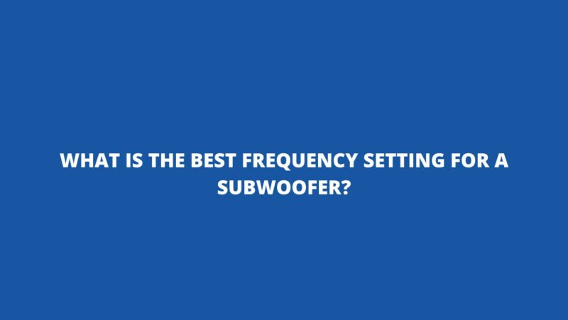 What is the best frequency setting for a subwoofer?