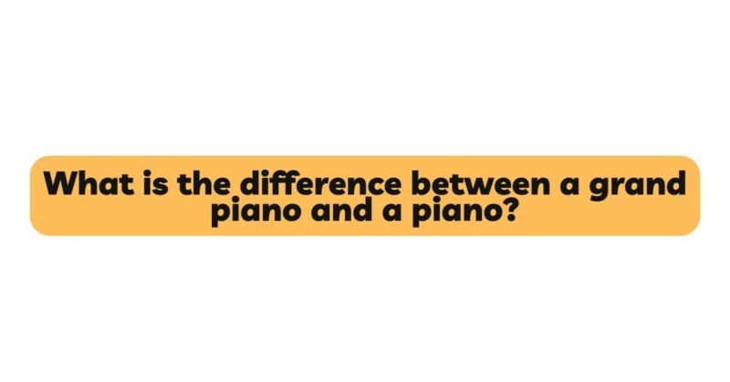 What is the difference between a grand piano and a piano?