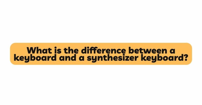 What is the difference between a keyboard and a synthesizer keyboard?