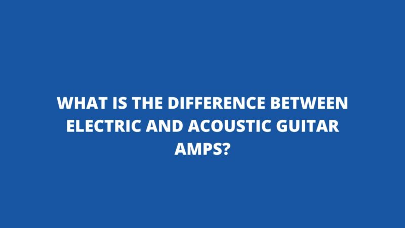 What is the difference between electric and acoustic guitar amps?