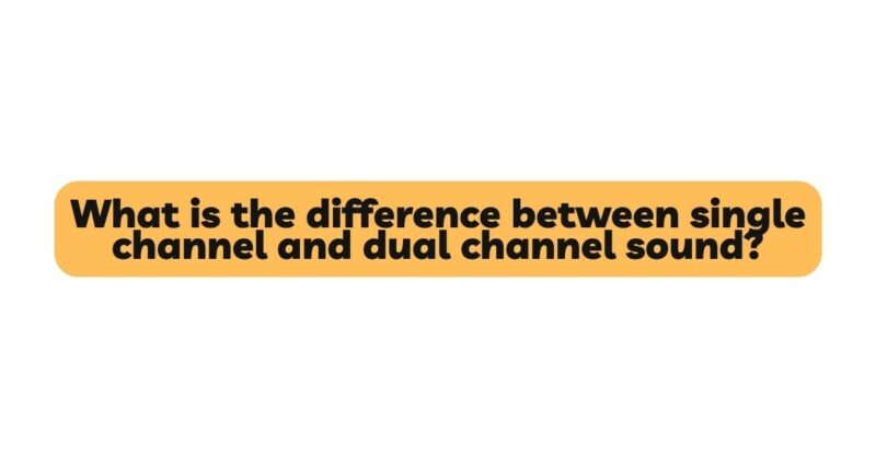 What is the difference between single channel and dual channel sound?