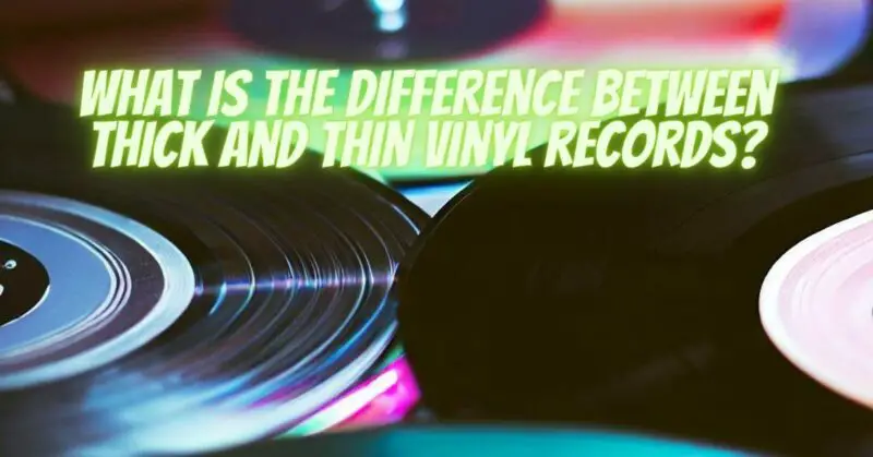 What is the difference between thick and thin vinyl records?