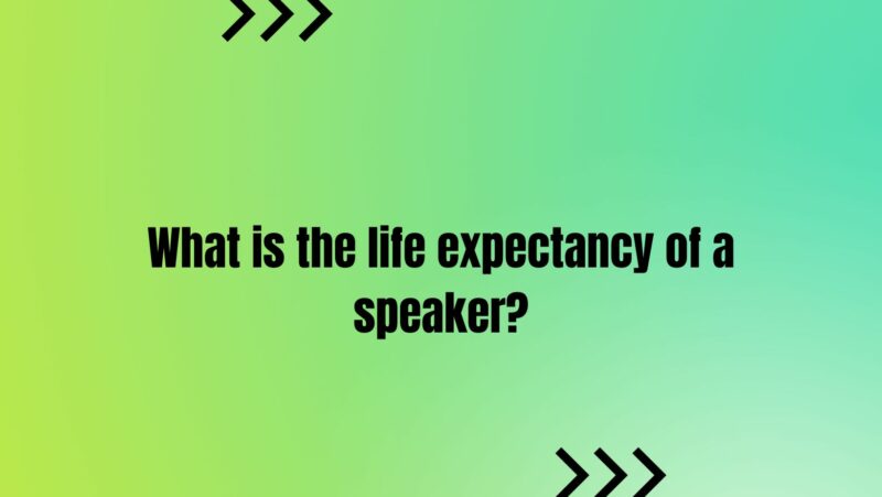What is the life expectancy of a speaker?