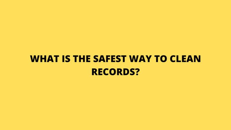 What is the safest way to clean records?