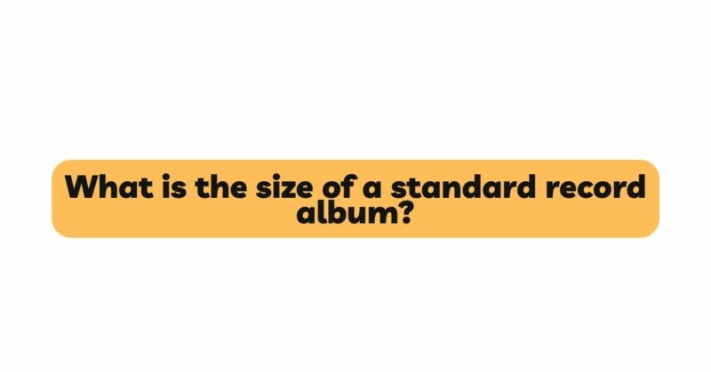 What is the size of a standard record album?