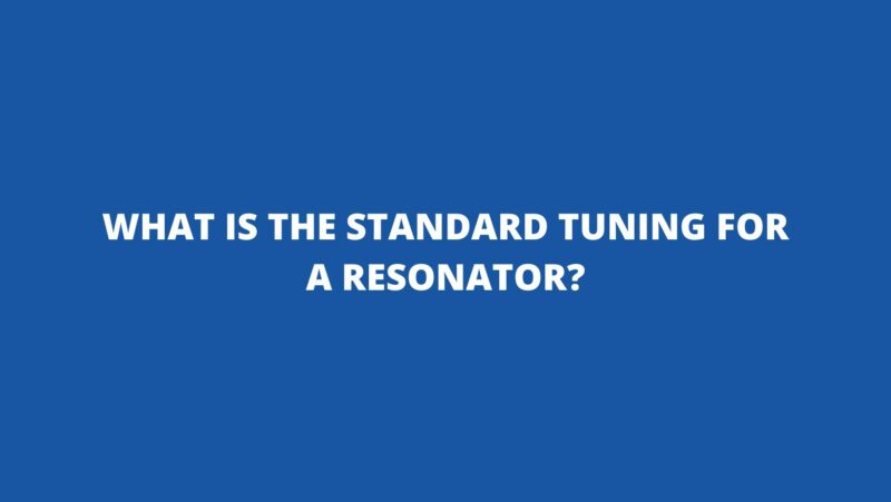 What is the standard tuning for a resonator?